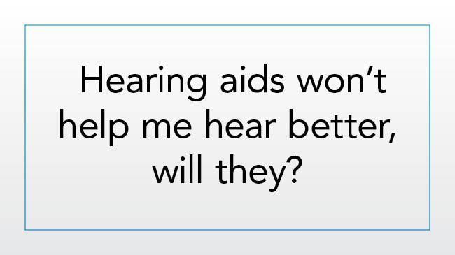 Hearing aids won’t help me hear better